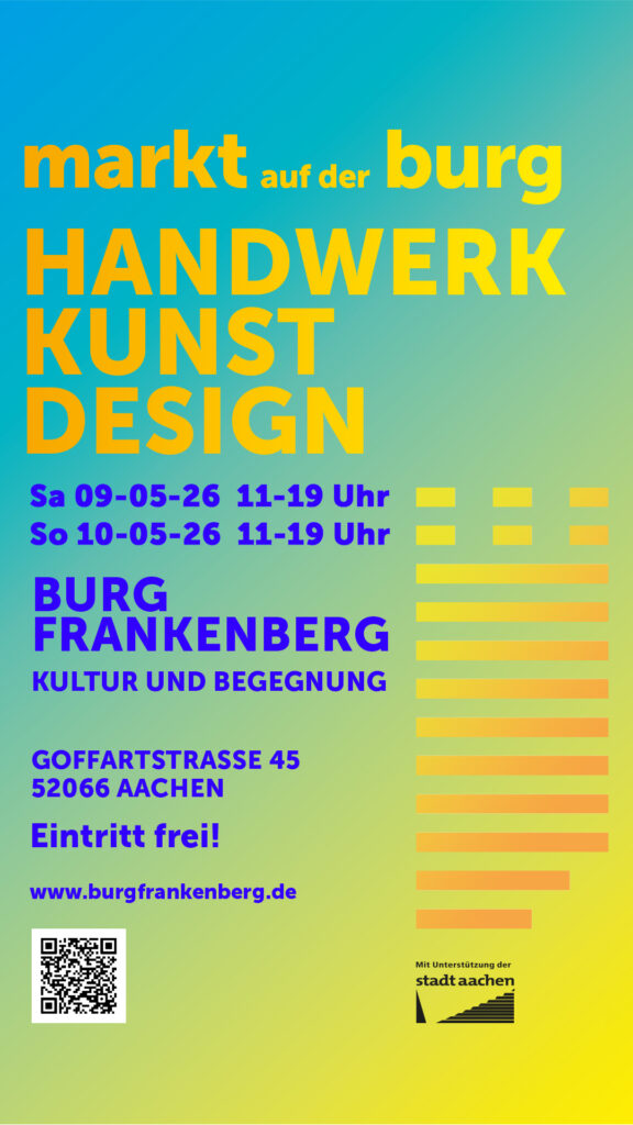 Markt auf der Burg. Handwerk. Kunst. Design. Samstag 09-05-26 11-19 Uhr Sontag 10-05-26 11-19 Uhr Burg Frankenberg Kultur und begegnung Goffartstrasse 45 52066 Aachen Eintritt frei! www.burgfrankenberg.de